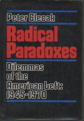 Radical Paradoxes Dilemmas of the American Left by Clecak