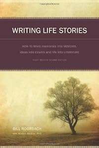 Writing Life Stories: How To Make Memories Into Memoirs, Ideas Into Essays And Life Into Literature