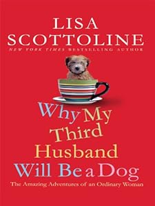 Why My Third Husband Will Be a Dog: The Amazing Adventures of an Ordinary Woman by Lisa Scottoline