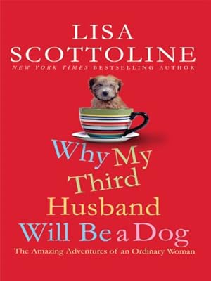 Why My Third Husband Will Be a Dog: The Amazing Adventures of an Ordinary Woman