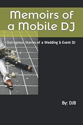 Memoirs of a Mobile DJ: Behind the Scenes Stories of a Wedding & Event DJ
