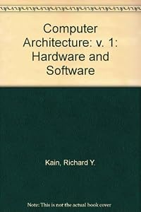 Computer Architecture: Software and Hardware by Richard Y. Kain