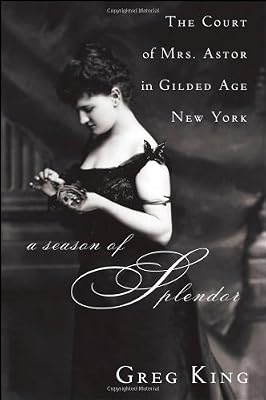 A Season of Splendor: The Court of Mrs. Astor in Gilded Age New York