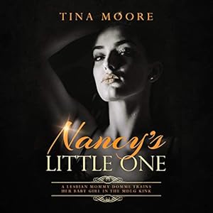 Nancy's Little One: A Lesbian Mommy Domme Trains Her Baby Girl in the MDLG Kink by Tina Moore