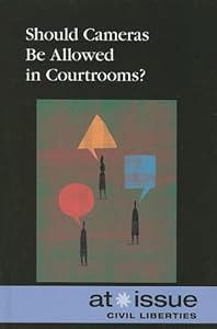 Should Cameras be Allowed in Courtrooms? (At Issue Series)