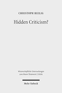 Hidden Criticism?: The Methodology and Plausibility of the Search for a Counter-Imperial Subtext in Paul (Wissenschaftliche Untersuchungen Zum Neuen Testament 2.Reihe) by Research Fellow Christoph Heilig