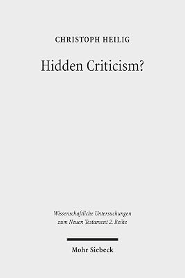 Hidden Criticism?: The Methodology and Plausibility of the Search for a Counter-Imperial Subtext in Paul (Wissenschaftliche Untersuchungen Zum Neuen Testament 2.Reihe)