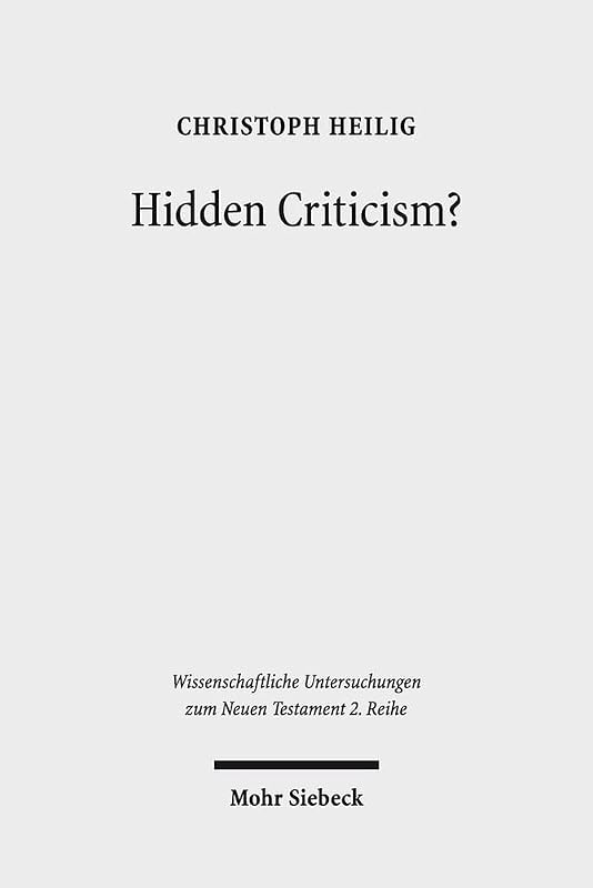 Hidden Criticism?: The Methodology and Plausibility of the Search for a Counter-Imperial Subtext in Paul (Wissenschaftliche Untersuchungen Zum Neuen Testament 2.Reihe) by Research Fellow Christoph Heilig