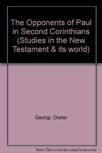 The Opponents of Paul in Second Corinthians (Studies in the New Testament & Its World) by Dieter Georgi