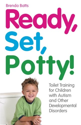 Ready, Set, Potty!: Toilet Training for Children with Autism and Other Developmental Disorders by Brenda Batts