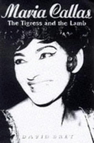 Maria Callas: The Tigress and the Lamb by David Bret