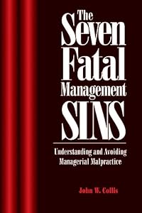 The Seven Fatal Management Sins Understanding and Avoiding Managerial Malpractice by John Collis