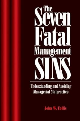 The Seven Fatal Management Sins Understanding and Avoiding Managerial Malpractice