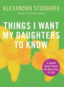 Things I Want My Daughters To Know: A Small Book About the Big Issues in Life