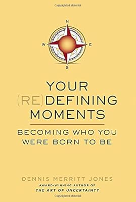Your Redefining Moments: Becoming Who You Were Born to Be