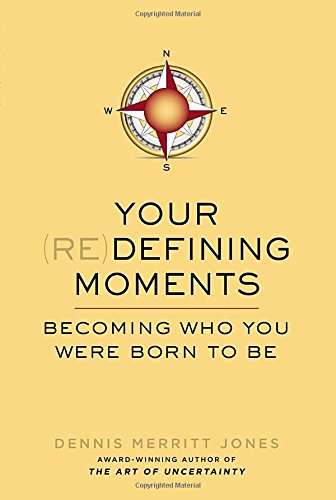 Your Redefining Moments: Becoming Who You Were Born to Be by Dennis Merritt Jones