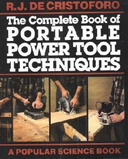 The Complete Book of Portable Power Tool Techniques (Popular science) by R. J. De Cristoforo