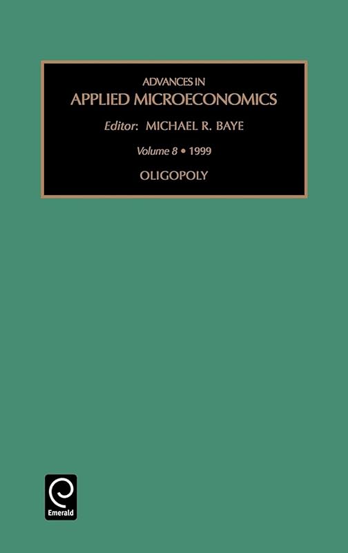 Oligopoly (Advances in Applied Microeconomics, 8) by Michael Baye