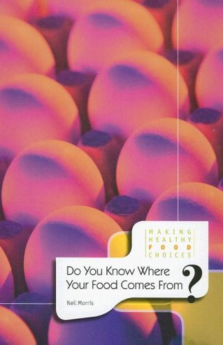 Do You Know Where Your Food Comes From? (Making Healthy Food Choices) by Neil Morris