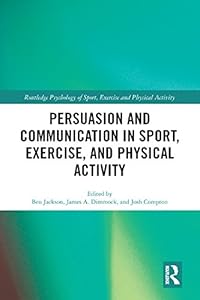 Persuasion and Communication in Sport, Exercise, and Physical Activity (Routledge Psychology of Sport, Exercise and Physical Activity) by Ben Jackson