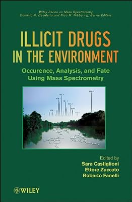 Illicit Drugs in the Environment: Occurrence, Analysis, and Fate using Mass Spectrometry (Wiley Series on Mass Spectrometry Book 40)