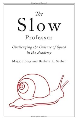 The Slow Professor: Challenging the Culture of Speed in the Academy
