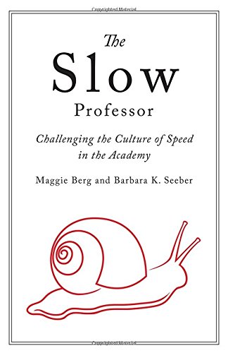 The Slow Professor: Challenging the Culture of Speed in the Academy by Maggie Berg