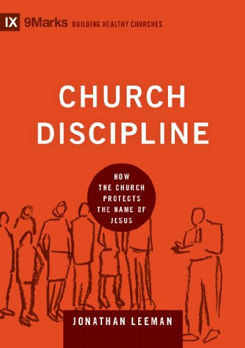 Church Discipline: How the Church Protects the Name of Jesus by Jonathan Leeman