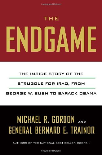 The Endgame: The Inside Story of the Struggle for Iraq, from George W. Bush to Barack Obama by Michael R. Gordon