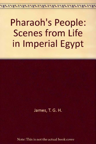 Pharaoh's People: Scenes from Life in Imperial Egypt by T. G. H. James