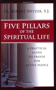 Five Pillars of the Spiritual Life: A Practical Guide to Prayer for Active People
