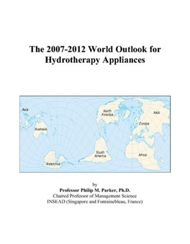 The 2007-2012 World Outlook for Hydrotherapy Appliances by Philip M. Parker