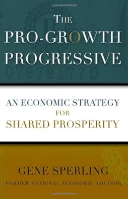 The Pro-Growth Progressive: An Economic Strategy for Shared Prosperity
