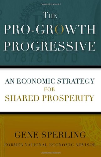 The Pro-Growth Progressive: An Economic Strategy for Shared Prosperity by Gene Sperling