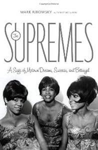 The Supremes: A Saga of Motown Dreams, Success, and Betrayal