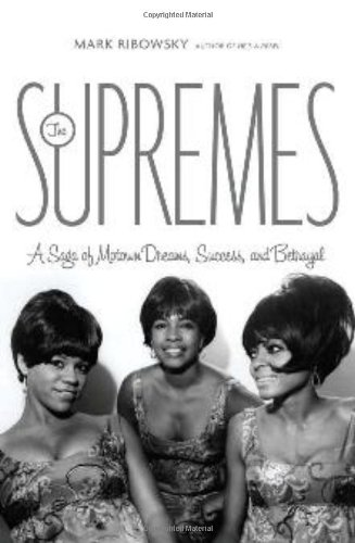 The Supremes: A Saga of Motown Dreams, Success, and Betrayal by Mark Ribowsky