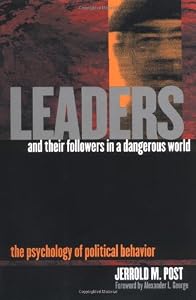 Leaders and Their Followers in a Dangerous World: The Psychology of Political Behavior (Psychoanalysis and Social Theory)