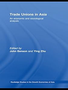 Trade Unions in Asia: An Economic and Sociological Analysis (Routledge Studies in the Growth Economies of Asia Book 84)