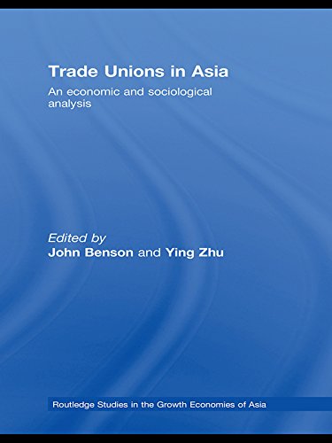 Trade Unions in Asia: An Economic and Sociological Analysis (Routledge Studies in the Growth Economies of Asia Book 84) by John Benson