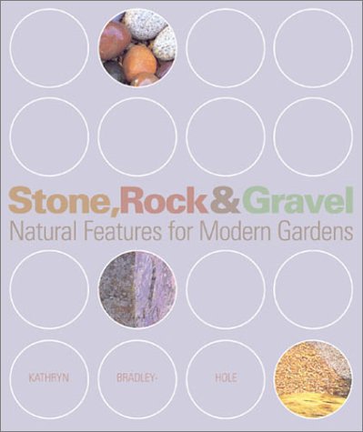 Stone, Rock & Gravel: Natural Features for Modern Gardens by Kathryn Bradley-Hole