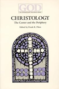 Christology: The Center and the Periphery (God, the Contemporary Discussion Series) by Frank K. Flinn