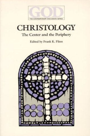 Christology: The Center and the Periphery (God, the Contemporary Discussion Series) by Frank K. Flinn