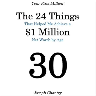 Your First Million: The 24 Things That Helped Me Achieve a $1 Million Net Worth by Age 30