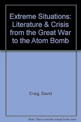 Extreme Situations: Literature and Crisis from the Great War to the Atom Bomb