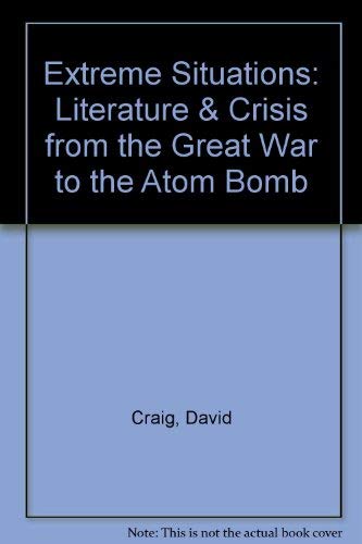 Extreme Situations: Literature and Crisis from the Great War to the Atom Bomb by David Craig