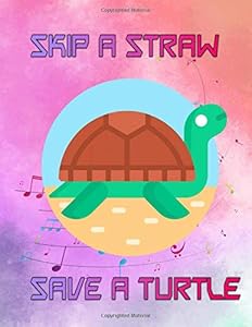 Skip A Straw Save A Turtle: Is That A Plastic Straw 116 Pages Matte Cover Design White Paper Sheet Size 8.5 X 11 Inches ~ Ruled - Team # Women Fast Print. by Gia turtles