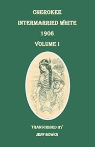Cherokee Intermarried White, 1906. Volume I by Jeff Bowen 
			
			
		
		
		
       	 
       		
       			(Compiler)