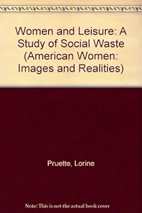 Women and Leisure: A Study of Social Waste (American Women: Images and Realities) by Lorine Pruette