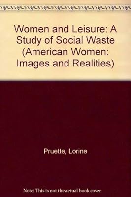 Women and Leisure: A Study of Social Waste (American Women: Images and Realities)