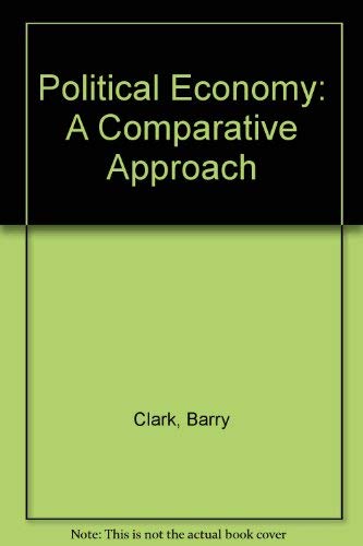 Political Economy: A Comparative Approach by Barry Clark